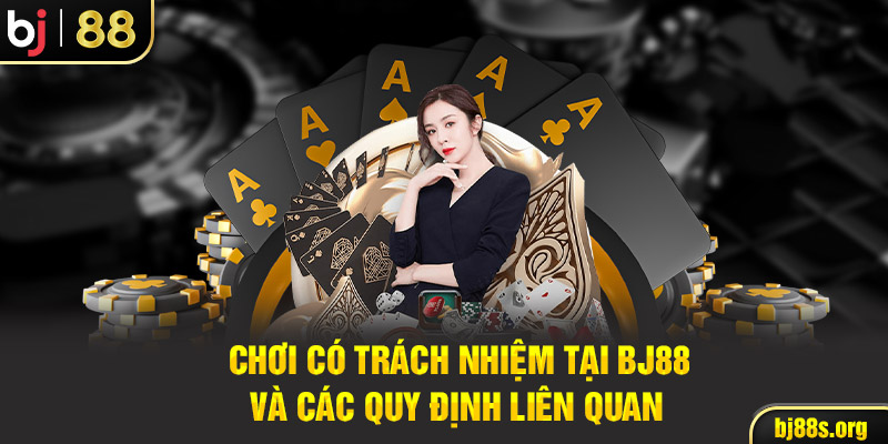 Chơi có trách nhiệm tại BJ88 và các quy định liên quan 