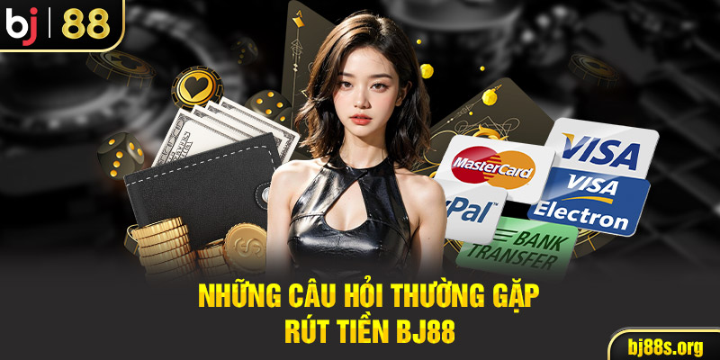 Những câu hỏi thường gặp rút tiền BJ88