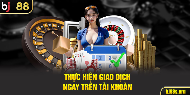 Thực hiện giao dịch ngay trên tài khoản