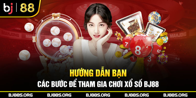 Hướng dẫn bạn các bước để tham gia chơi xổ số BJ88