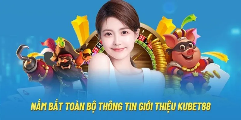 Nắm bắt toàn bộ thông tin giới thiệu Kubet88